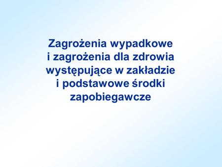 Zagrożenia wypadkowe i zagrożenia dla zdrowia występujące w zakładzie i podstawowe środki zapobiegawcze.