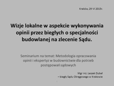 Kraków, 29 VI 2015r. Wizje lokalne w aspekcie wykonywania opinii przez biegłych o specjalności budowlanej na zlecenie Sądu. Seminarium na temat: Metodologia.