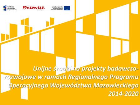 Unijne środki na projekty badawczo- rozwojowe w ramach Regionalnego Programu Operacyjnego Województwa Mazowieckiego 2014-2020.