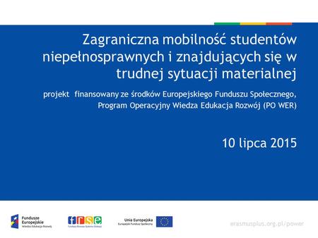 Zagraniczna mobilność studentów niepełnosprawnych i znajdujących się w trudnej sytuacji materialnej projekt finansowany ze środków Europejskiego Funduszu.