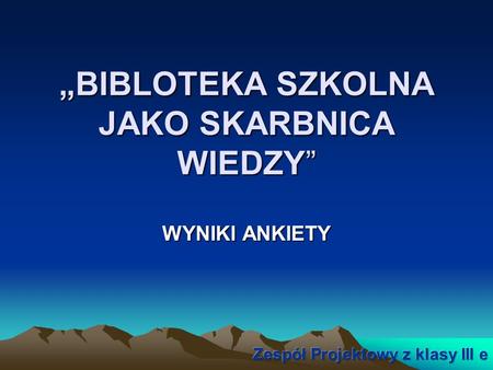 „BIBLOTEKA SZKOLNA JAKO SKARBNICA WIEDZY”. Ankieta została przeprowadzona w ramach projektu „Zostać przedsiębiorczym” w dniach od 13 do 17 kwietnia 2015.