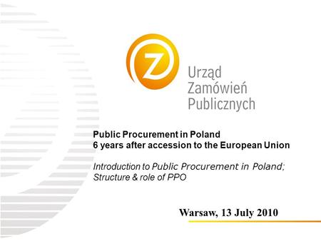 Public Procurement in Poland 6 years after accession to the European Union Introduction to Public Procurement in Poland ; Structure & role of PPO Warsaw,