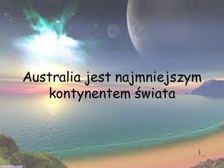 Australia jest najmniejszym kontynentem świata