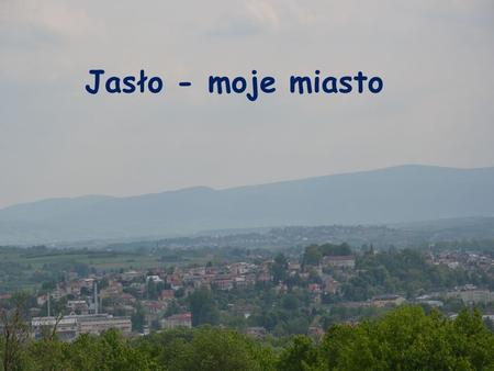 Jasło - moje miasto Jasło Moje Miasto.