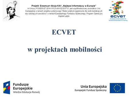 Projekt Erasmus+ Akcja KA1 „Najlepsi Informatycy w Europie” nr Umowy POWERVET-2014-1-PL01-KA102-001713 jest współfinansowany ze środków Unii Europejskiej.