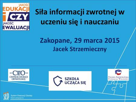 CELE WYKŁADU: zwiększenie rozumienia roli, jaką informacja zwrotna odgrywa w szkolnym nauczaniu i uczeniu się, zwiększenie rozumienia barier w traktowaniu.