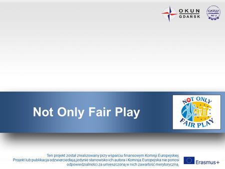 Not Only Fair Play Ten projekt został zrealizowany przy wsparciu finansowym Komisji Europejskiej. Projekt lub publikacja odzwierciedlają jedynie stanowisko.