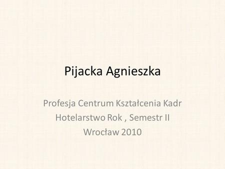 Pijacka Agnieszka Profesja Centrum Kształcenia Kadr Hotelarstwo Rok, Semestr II Wrocław 2010.