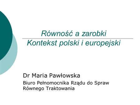 Równość a zarobki Kontekst polski i europejski Dr Maria Pawłowska Biuro Pełnomocnika Rządu do Spraw Równego Traktowania.