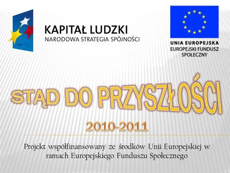 Projekt współfinansowany ze ś rodków Unii Europejskiej w ramach Europejskiego Funduszu Społecznego.