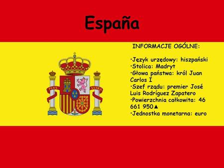 España INFORMACJE OGÓLNE: Język urzędowy: hiszpański Stolica: Madryt