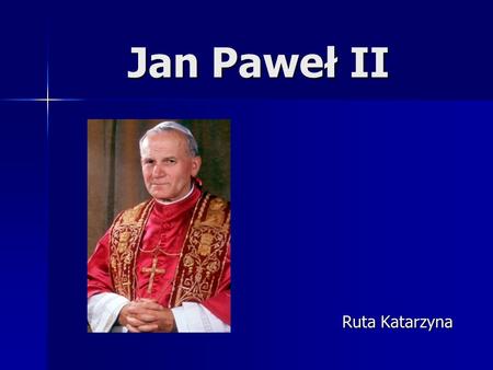 Jan Paweł II Ruta Katarzyna. Spis treści Kim jest papież? Kim jest papież? O Janie Pawle II słów kilka O Janie Pawle II słów kilka Dzieciństwo papieża.