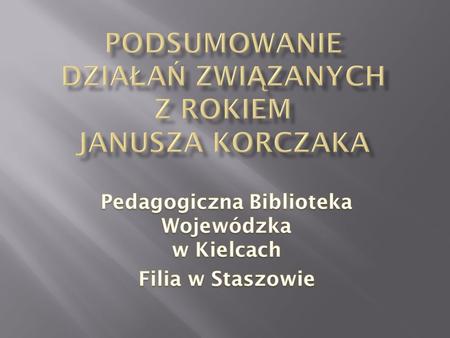 Bibliografia podmiotowo-przedmiotowa – Janusz Korczak została opracowana przez pracowników Pedagogicznej Biblioteki Wojewódzkiej w Kielcach Filia w Staszowie.