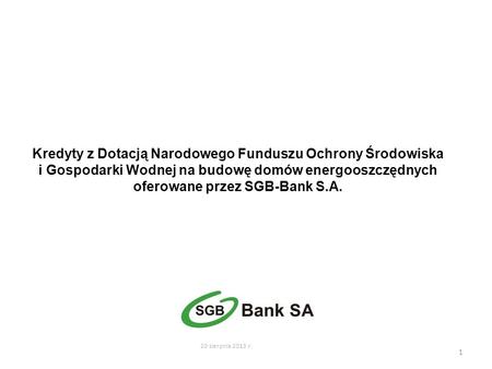 Kredyty z Dotacją Narodowego Funduszu Ochrony Środowiska i Gospodarki Wodnej na budowę domów energooszczędnych oferowane przez SGB-Bank S.A. 1 20 sierpnia.
