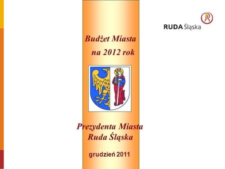 Grudzień 2011 Prezydenta Miasta Ruda Śląska Budżet Miasta na 2012 rok.