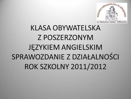 KLASA OBYWATELSKA Z POSZERZONYM JĘZYKIEM ANGIELSKIM SPRAWOZDANIE Z DZIAŁALNOŚCI ROK SZKOLNY 2011/2012.