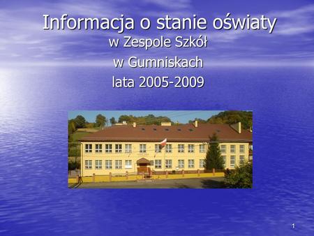 1 Informacja o stanie oświaty w Zespole Szkół w Gumniskach lata 2005-2009.
