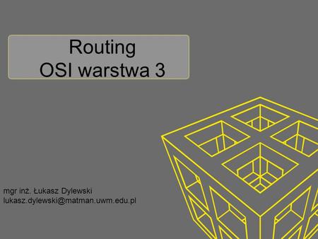 Routing OSI warstwa 3 mgr inż. Łukasz Dylewski