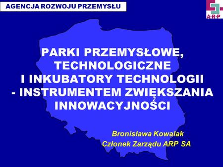 PARKI PRZEMYSŁOWE, TECHNOLOGICZNE I INKUBATORY TECHNOLOGII - INSTRUMENTEM ZWIĘKSZANIA INNOWACYJNOŚCI  Bronisława.