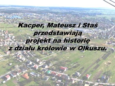 Historia Olkusza. Królowie odwiedzający Olkusz.