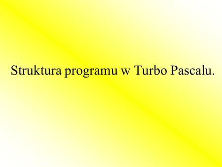 Struktura programu w Turbo Pascalu.