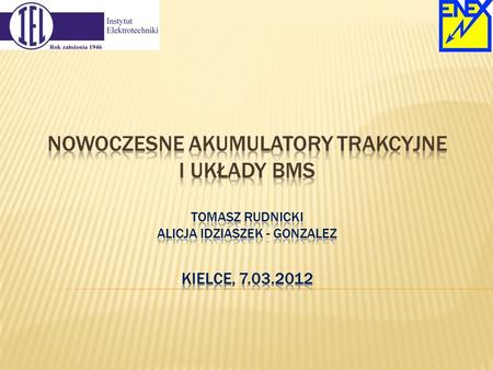 Nowoczesne akumulatory trakcyjne i układy BMS Tomasz Rudnicki Alicja idziaszek - Gonzalez kielce, 7.03.2012.