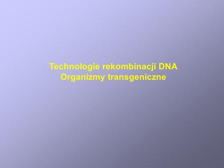 Technologie rekombinacji DNA Organizmy transgeniczne