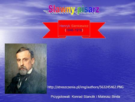 Sławny pisarz Henryk Sienkiewicz ( )