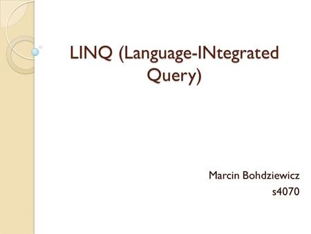 LINQ (Language-INtegrated Query) Marcin Bohdziewicz s4070.