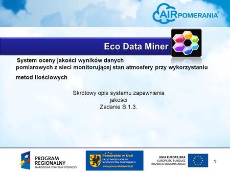 Eco Data Miner System oceny jakości wyników danych pomiarowych z sieci monitorującej stan atmosfery przy wykorzystaniu metod ilościowych Skrótowy opis.