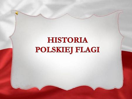 HISTORIA POLSKIEJ FLAGI