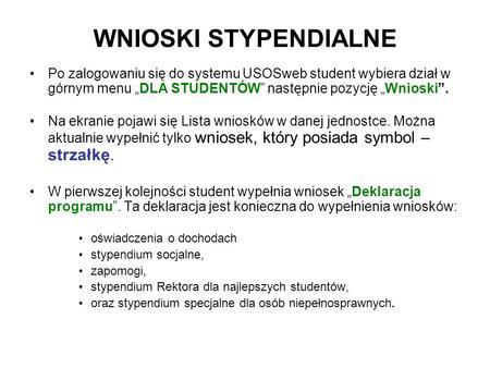 WNIOSKI STYPENDIALNE Po zalogowaniu się do systemu USOSweb student wybiera dział w górnym menu „DLA STUDENTÓW” następnie pozycję „Wnioski”. Na ekranie.