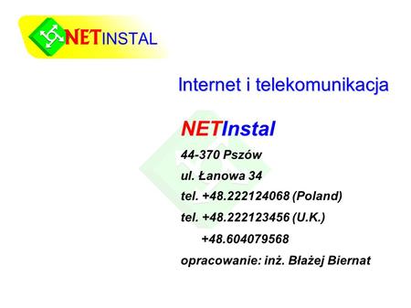 Internet i telekomunikacja NETInstal 44-370 Pszów ul. Łanowa 34 tel. +48.222124068 (Poland) tel. +48.222123456 (U.K.) +48.604079568 opracowanie: inż. Błażej.