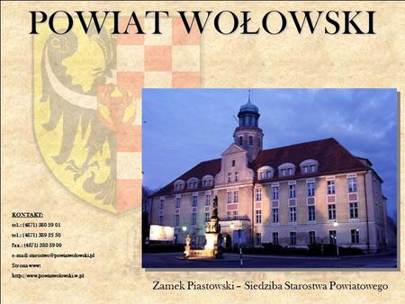 POWIAT WO Ł OWSKI Zamek Piastowski – Siedziba Starostwa Powiatowego KONTAKT: tel.: (4871) 380 59 01 tel.: (4871) 389 25 50 fax.: (4871) 380 59 00 e-mail: