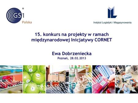 15. konkurs na projekty w ramach międzynarodowej Inicjatywy CORNET Ewa Dobrzeniecka Poznań, 28.02.2013.