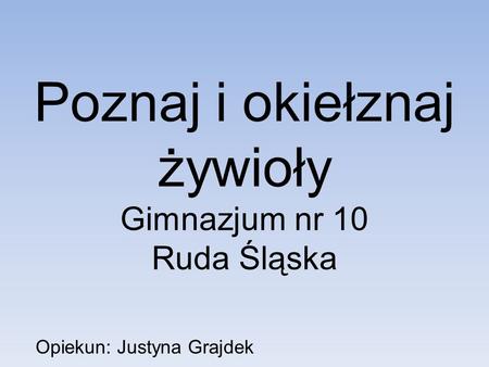Poznaj i okiełznaj żywioły Gimnazjum nr 10 Ruda Śląska