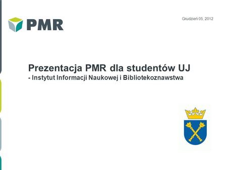 Prezentacja PMR dla studentów UJ - Instytut Informacji Naukowej i Bibliotekoznawstwa Grudzień 05, 2012.
