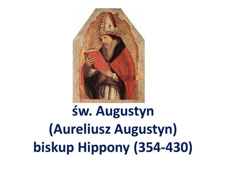 św. Augustyn (Aureliusz Augustyn) biskup Hippony ( )