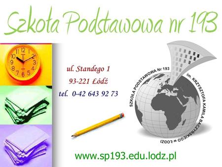 Ul. Standego 1 93-221 Łódź tel. 0-42 643 92 73 www.sp193.edu.lodz.pl.