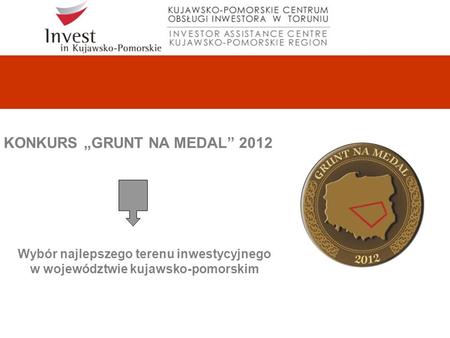 KONKURS GRUNT NA MEDAL 2012 Wybór najlepszego terenu inwestycyjnego w województwie kujawsko-pomorskim.