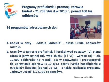 Warszawa, grudzień 2013 r. 16 programów 16 programów adresowanych do: 1.Kobiet w ciąży 1.Kobiet w ciąży – Szkoła Rodzenia - blisko 10.000 odbiorców rocznie.
