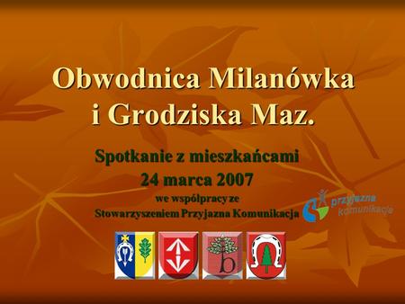 Obwodnica Milanówka i Grodziska Maz. Spotkanie z mieszkańcami 24 marca 2007 we współpracy ze Stowarzyszeniem Przyjazna Komunikacja.