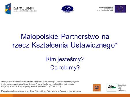 Małopolskie Partnerstwo na rzecz Kształcenia Ustawicznego* Kim jesteśmy? Co robimy? *Małopolskie Partnerstwo na rzecz Kształcenia Ustawicznego działa w.