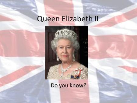 Queen Elizabeth II Do you know?.