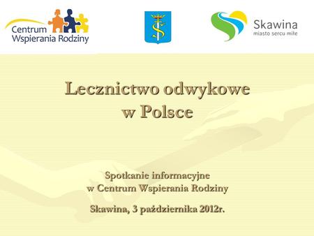 Lecznictwo odwykowe w Polsce Spotkanie informacyjne w Centrum Wspierania Rodziny Skawina, 3 października 2012r.