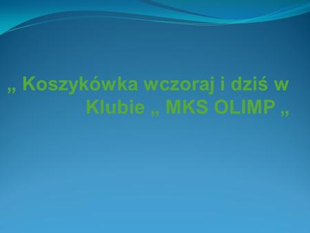 „ Koszykówka wczoraj i dziś w Klubie „ MKS OLIMP „