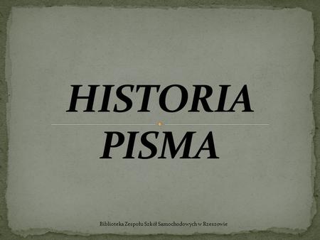 HISTORIA PISMA Biblioteka Zespołu Szkół Samochodowych w Rzeszowie.