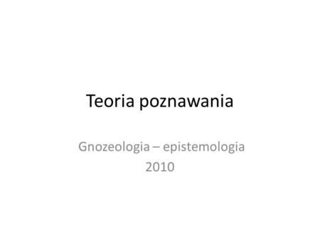 Gnozeologia – epistemologia 2010