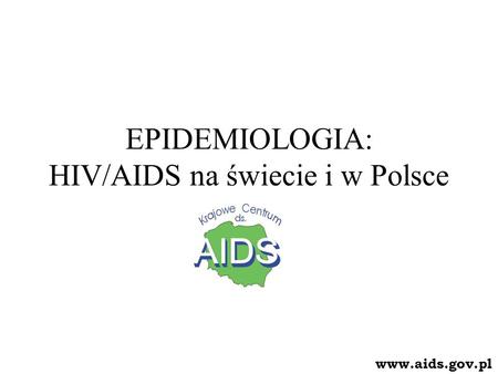 EPIDEMIOLOGIA: HIV/AIDS na świecie i w Polsce
