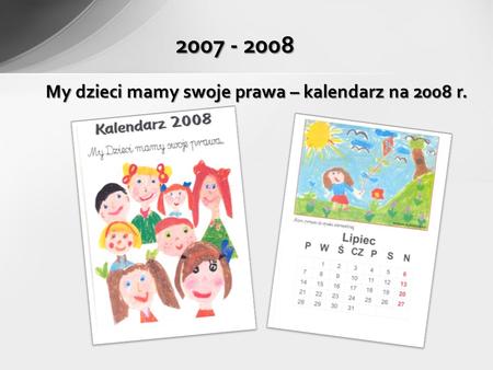 My dzieci mamy swoje prawa – kalendarz na 2008 r. 2007 - 2008.